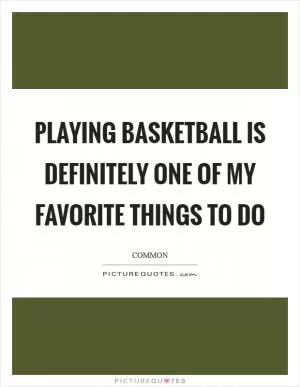Playing basketball is definitely one of my favorite things to do Picture Quote #1