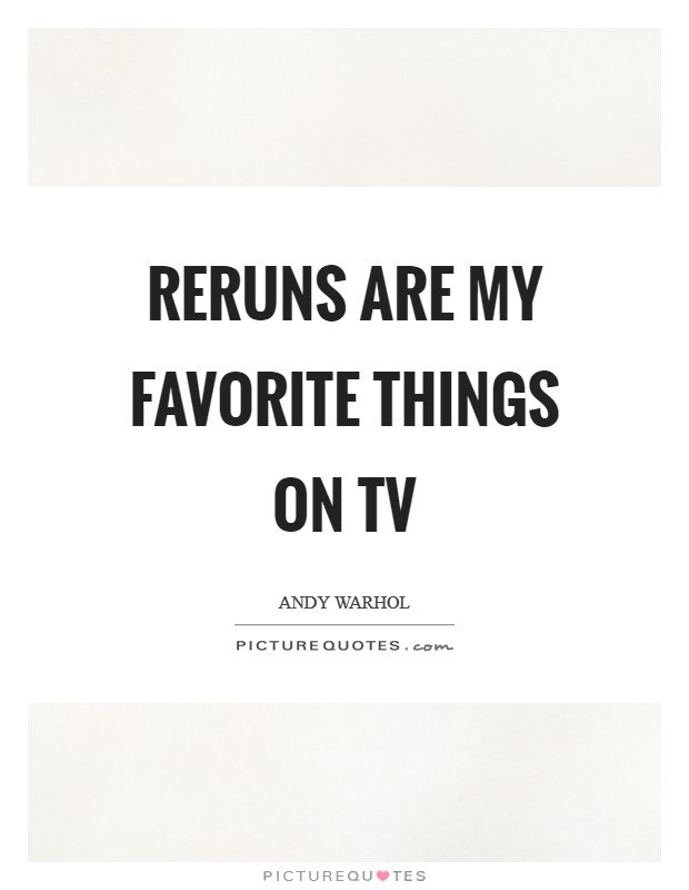 Reruns are my favorite things on TV Picture Quote #1