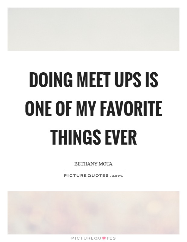 Doing meet ups is one of my favorite things ever | Picture Quotes