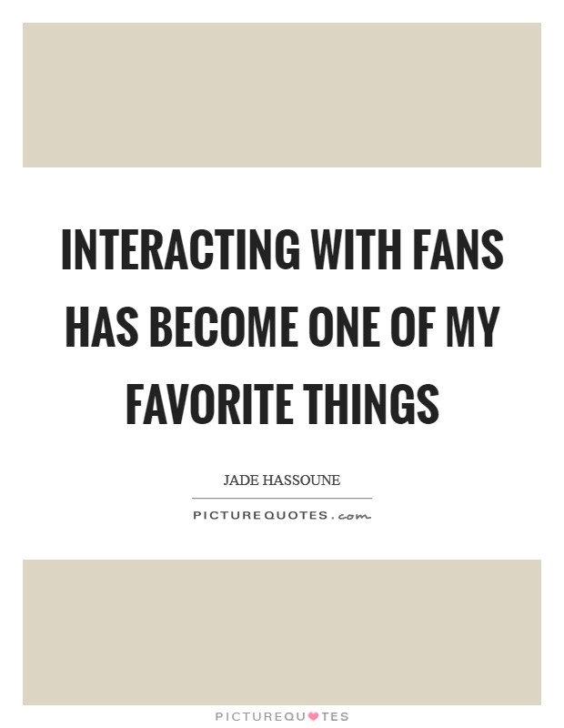 Interacting with fans has become one of my favorite things Picture Quote #1