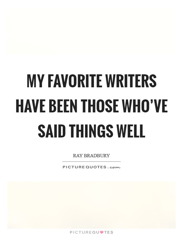 My favorite writers have been those who've said things well Picture Quote #1