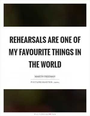 Rehearsals are one of my favourite things in the world Picture Quote #1