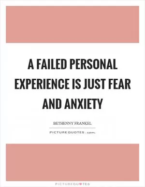 A failed personal experience is just fear and anxiety Picture Quote #1