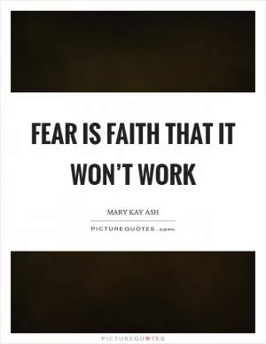 Fear is faith that it won’t work Picture Quote #1