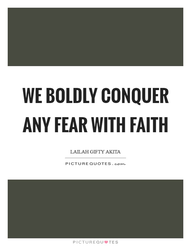 We boldly conquer any fear with faith Picture Quote #1