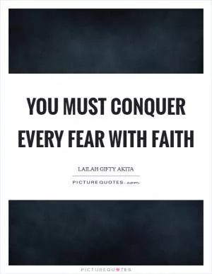 You must conquer every fear with faith Picture Quote #1