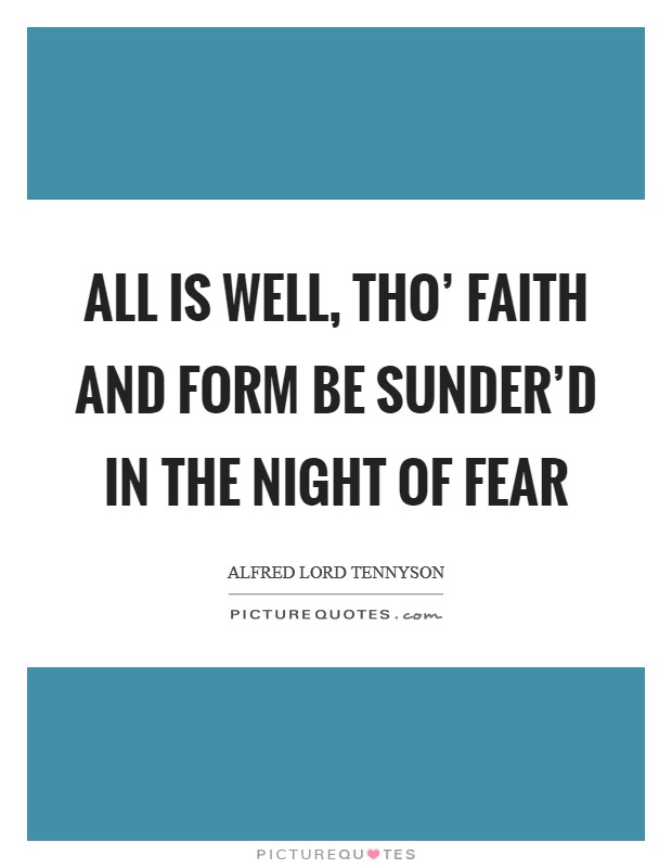 All is well, tho' faith and form Be sunder'd in the night of fear Picture Quote #1