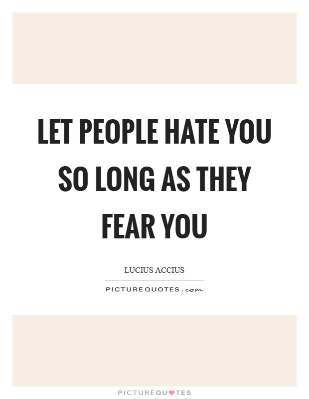 Let people hate you so long as they fear you Picture Quote #1