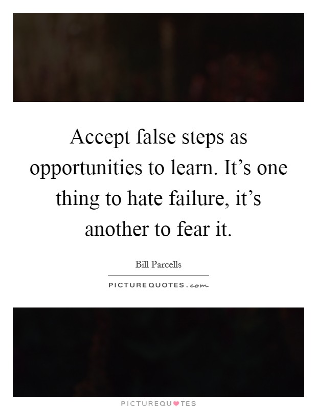 Accept false steps as opportunities to learn. It's one thing to hate failure, it's another to fear it. Picture Quote #1
