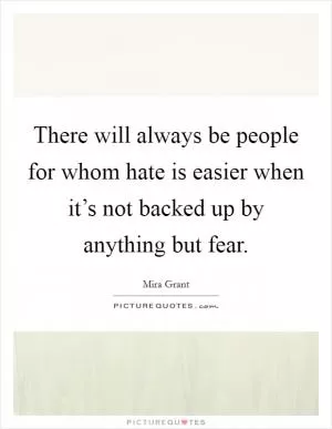 There will always be people for whom hate is easier when it’s not backed up by anything but fear Picture Quote #1