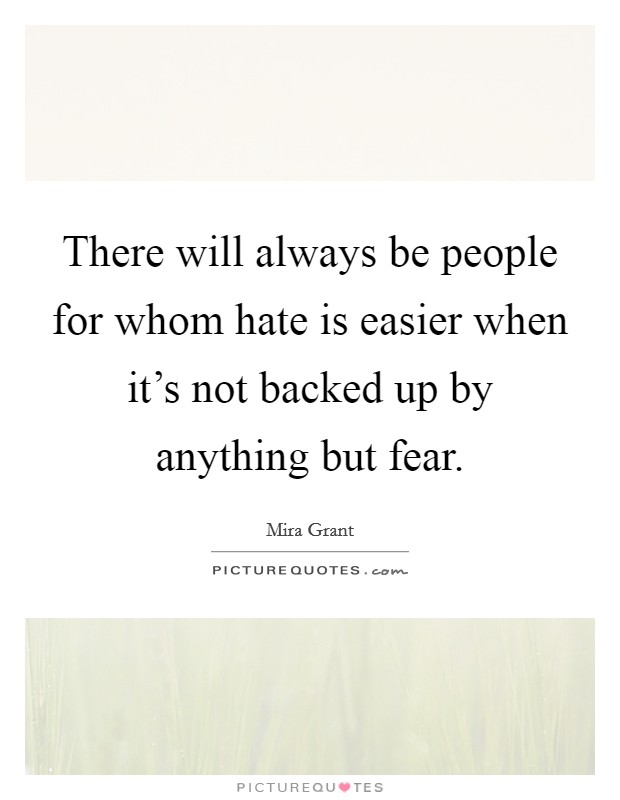 There will always be people for whom hate is easier when it's not backed up by anything but fear. Picture Quote #1