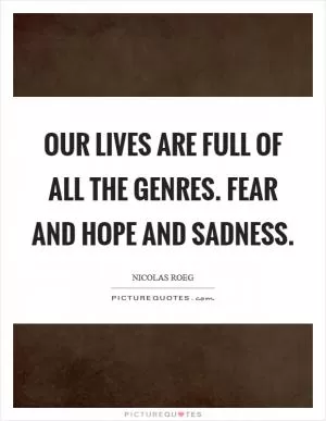 Our lives are full of all the genres. Fear and hope and sadness Picture Quote #1