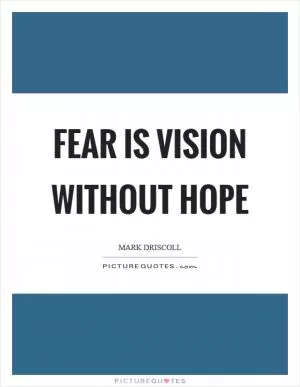 Fear is vision without hope Picture Quote #1
