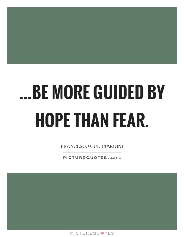 ...be more guided by hope than fear. Picture Quote #1