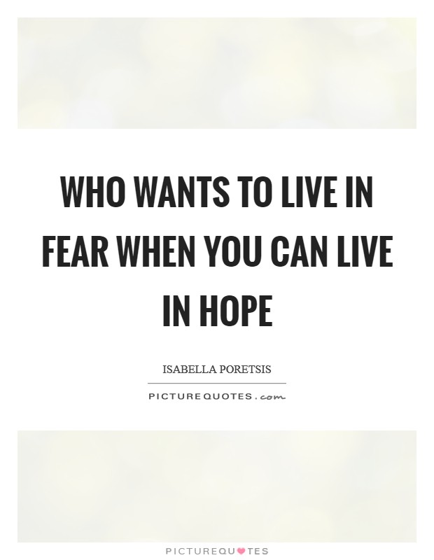 Who wants to live in fear when you can live in hope Picture Quote #1
