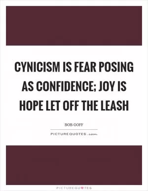 Cynicism is fear posing as confidence; joy is hope let off the leash Picture Quote #1