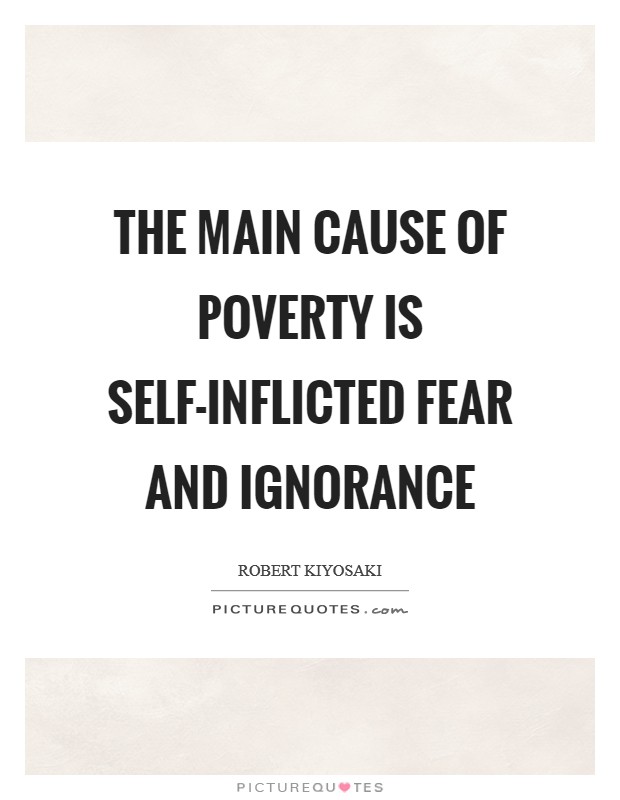 The main cause of poverty is self-inflicted fear and ignorance Picture Quote #1