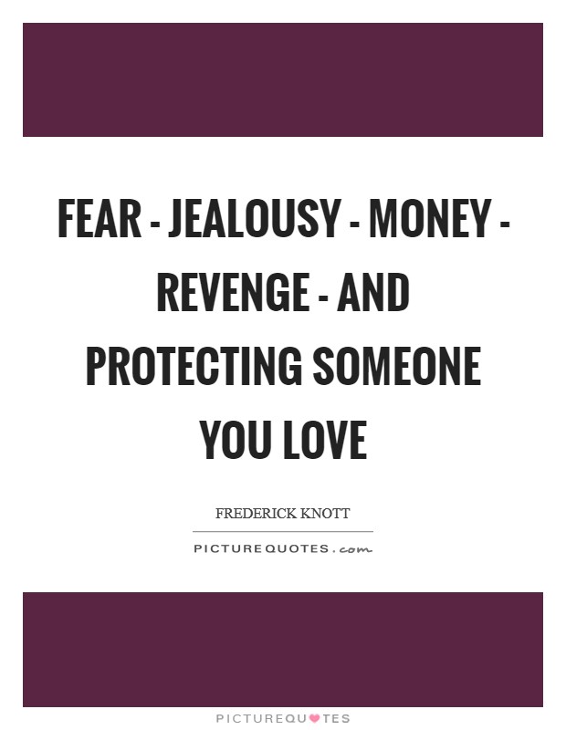 Fear - jealousy - money - revenge - and protecting someone you love Picture Quote #1