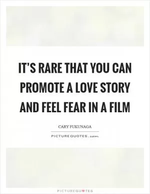 It’s rare that you can promote a love story and feel fear in a film Picture Quote #1