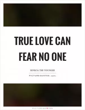 True love can fear no one Picture Quote #1