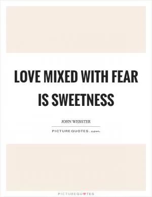 Love mixed with fear is sweetness Picture Quote #1