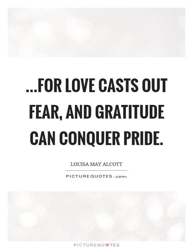 ...for love casts out fear, and gratitude can conquer pride. Picture Quote #1
