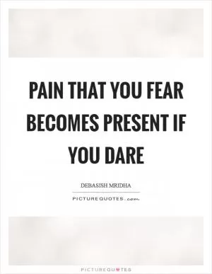 Pain that you fear becomes present if you dare Picture Quote #1