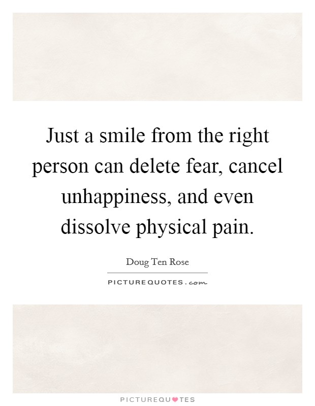Just a smile from the right person can delete fear, cancel unhappiness, and even dissolve physical pain. Picture Quote #1