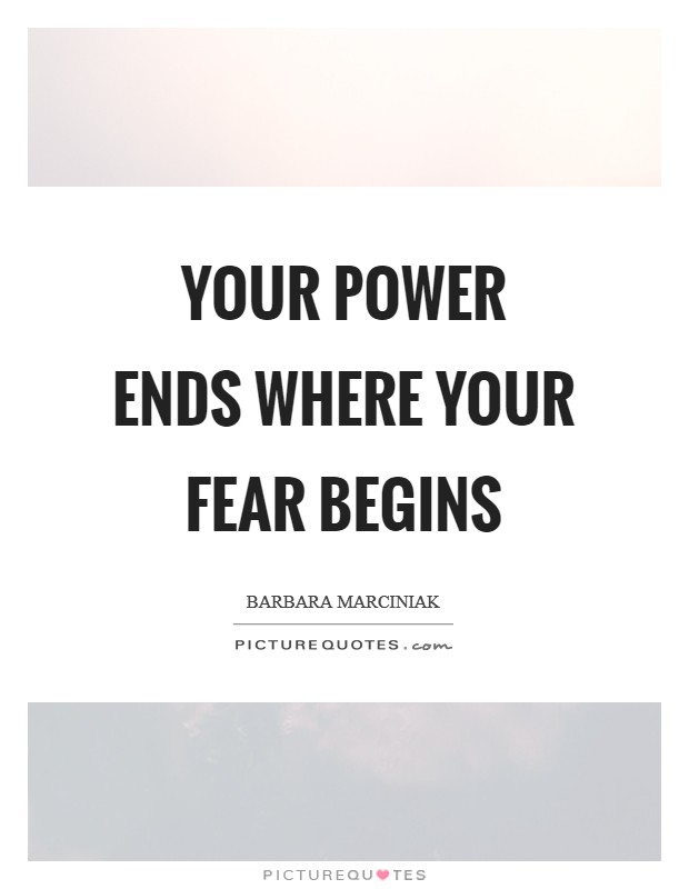 Your power ends where your fear begins Picture Quote #1