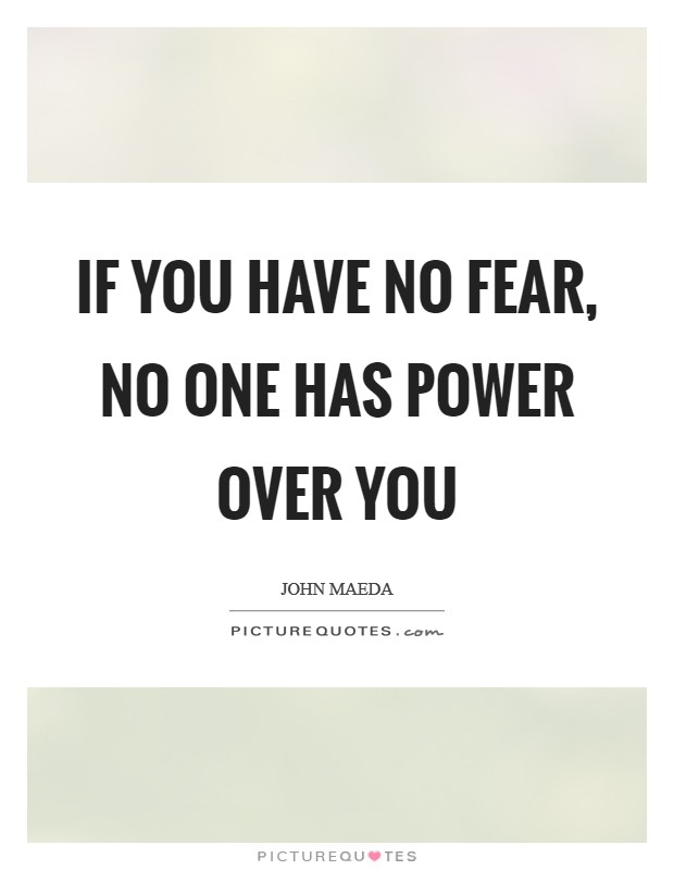 If you have no fear, no one has power over you Picture Quote #1