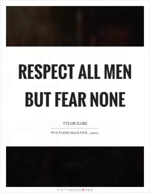 Respect all men but fear none Picture Quote #1
