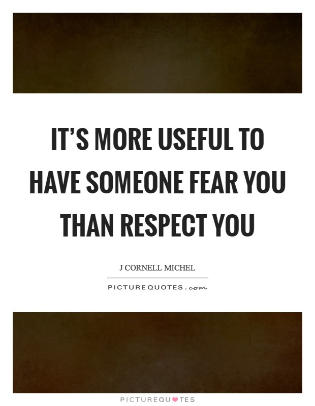 It's more useful to have someone fear you than respect you Picture Quote #1
