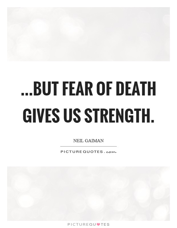 ...but fear of death gives us strength. Picture Quote #1