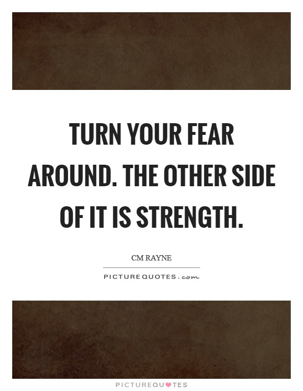 Turn your fear around. The other side of it is strength. Picture Quote #1