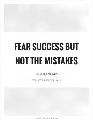 Fear success but not the mistakes Picture Quote #1