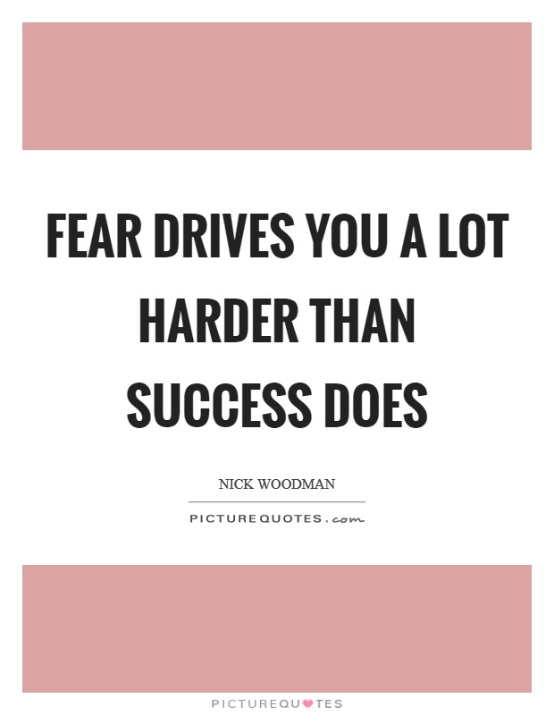 Fear drives you a lot harder than success does Picture Quote #1