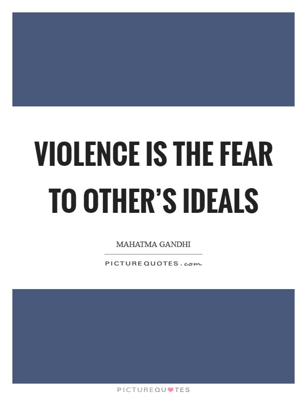 Violence is the fear to other's ideals Picture Quote #1