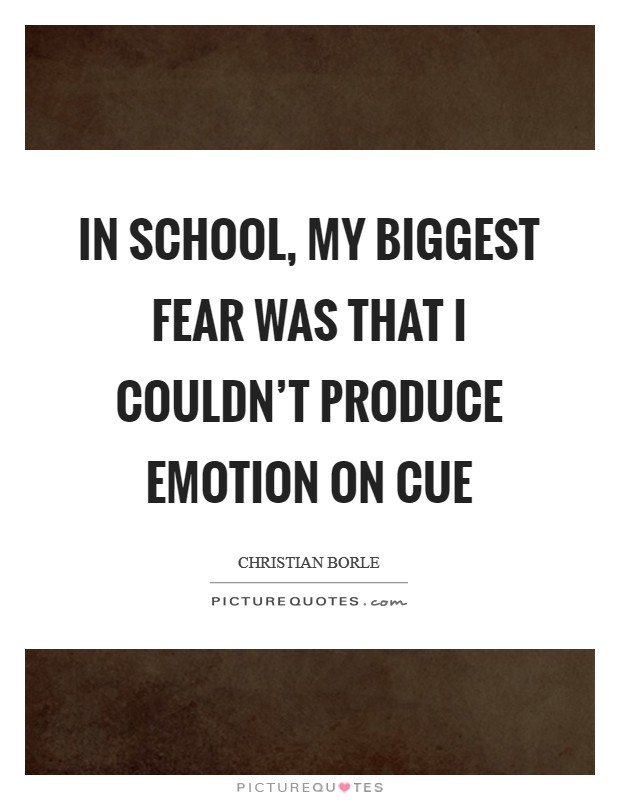 In school, my biggest fear was that I couldn't produce emotion on cue Picture Quote #1