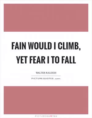 Fain would I climb, yet fear I to fall Picture Quote #1