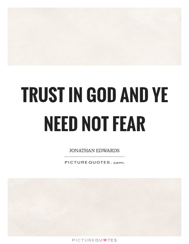 Trust in God and ye need not fear Picture Quote #1