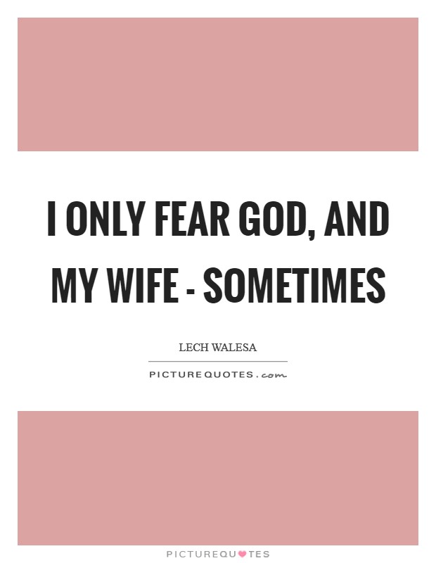 I only fear God, and my wife - sometimes Picture Quote #1
