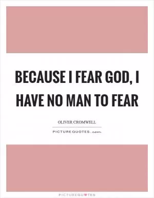 Because I fear God, I have no man to fear Picture Quote #1