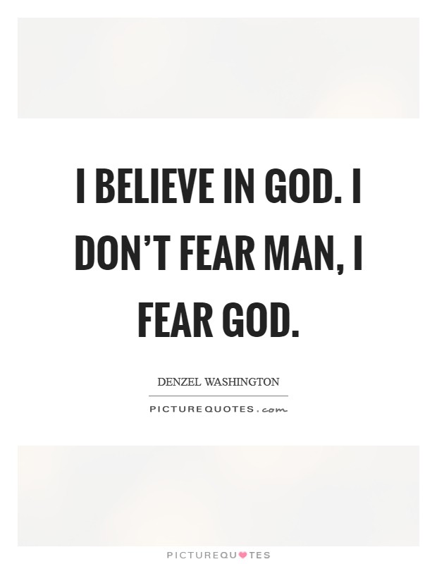 I believe in God. I don't fear man, I fear God. Picture Quote #1