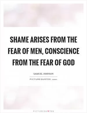 Shame arises from the fear of men, conscience from the fear of God Picture Quote #1