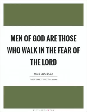 Men of God are those who walk in the fear of the Lord Picture Quote #1