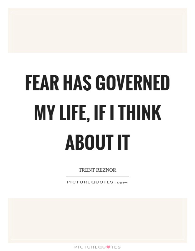 Fear has governed my life, if I think about it Picture Quote #1