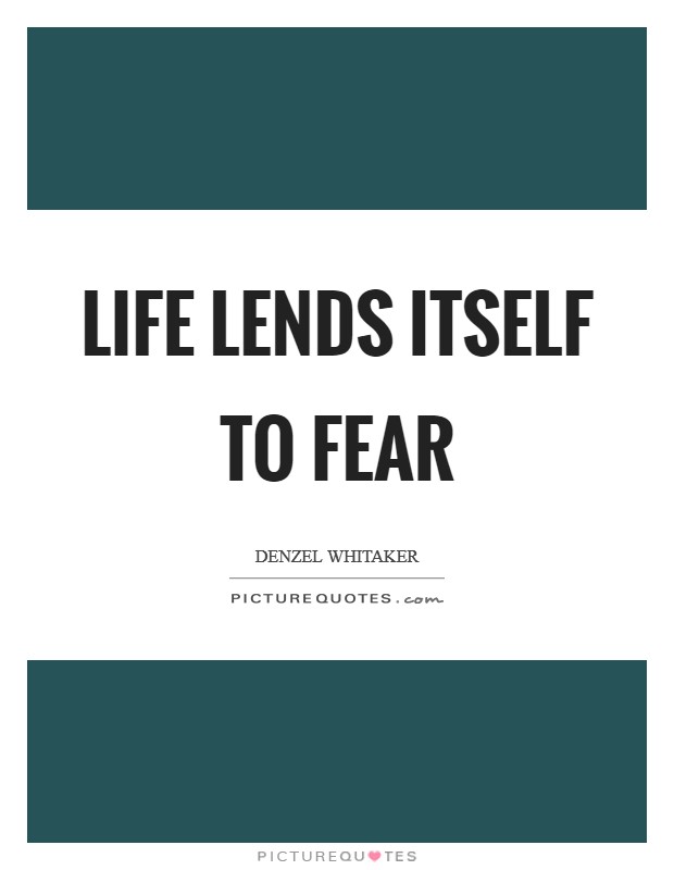 Life lends itself to fear Picture Quote #1
