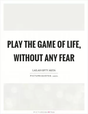 Play the game of life, without any fear Picture Quote #1