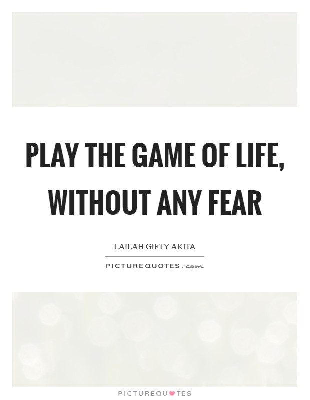 Play the game of life, without any fear Picture Quote #1