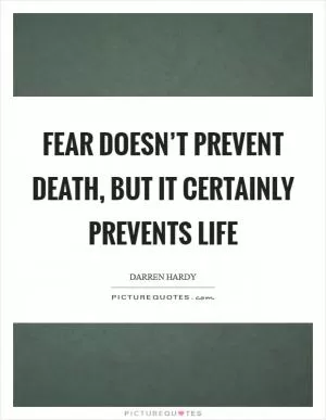 Fear doesn’t prevent death, but it certainly prevents life Picture Quote #1